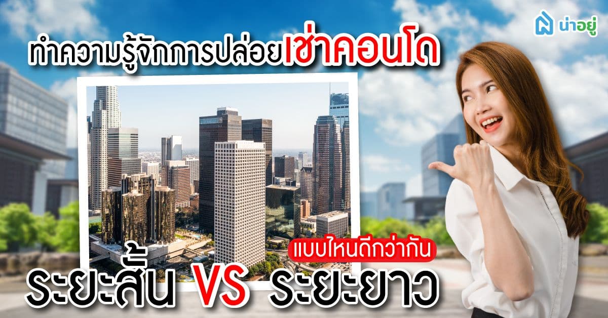 ทำความรู้จักการปล่อยเช่าคอนโด 2 รูปแบบ ระยะสั้น VS ระยะยาว แบบไหนดีกว่า