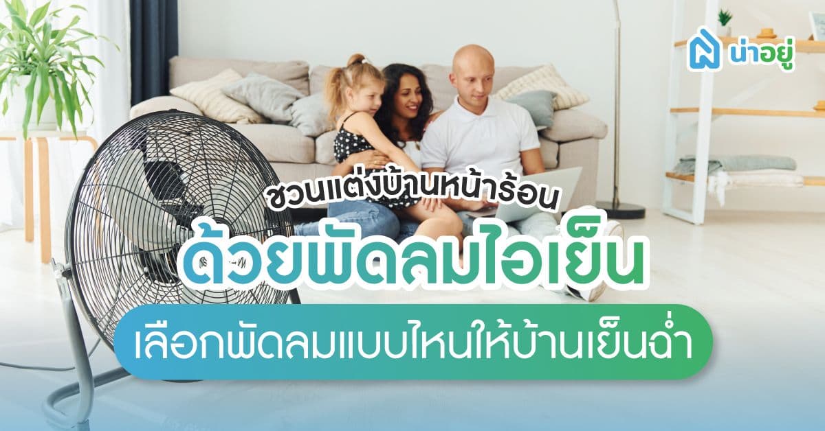 ชวนแต่งบ้านหน้าร้อนด้วยพัดลมไอเย็น เลือกพัดลมแบบไหนให้บ้านเย็นฉ่ำ